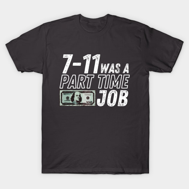 7-11 Was a Part-Time Job T-Shirt by Fish Fish Designs